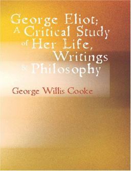 George Eliot; a Critical Study of Her Life, Writings and Philosophy George Eliot; a Critical Study of Her Life, Writings and Philosophy