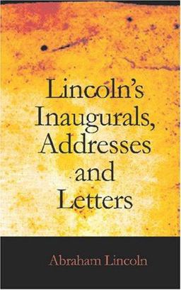 Lincoln's Inaugurals, Addresses and Letters