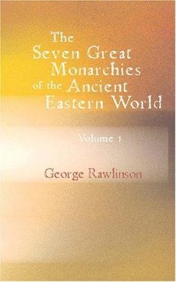 The Seven Great Monarchies of the Ancient Eastern World Volume 1