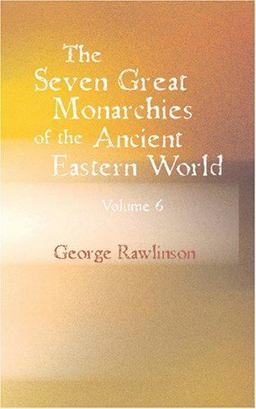 The Seven Great Monarchies of the Ancient Eastern World