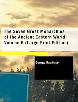 The Seven Great Monarchies of the Ancient Eastern World