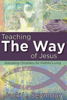 Teaching the Way of Jesus Educating Christians for Faithful Living  9781426765056 Front Cover