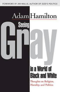 Seeing Gray in a World of Black and White Thoughts on Religion, Morality, and Politics  9781426766626 Front Cover