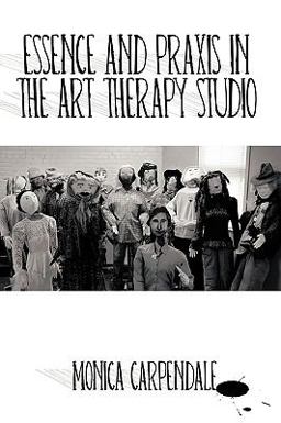 Essence and Praxis in the Art Therapy Studio  9781426915918 Front Cover