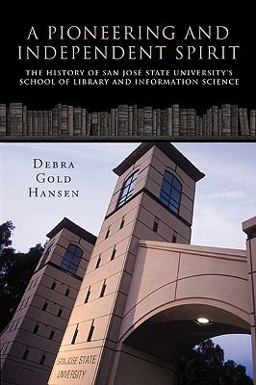 Pioneering and Independent Spirit The History of San JosÃ© State University's School of Library and Information Science  9781426921094 Front Cover