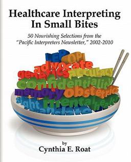 Healthcare Interpreting in Small Bites 50 Nourshing Selections from the Pacific Interpreters Newsletter, 2002-2010  9781426931222 Front Cover