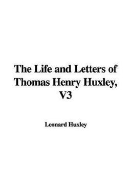 The Life and Letters of Thomas Henry Hux The Life and Letters of Thomas Henry Hux