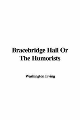 Bracebridge Hall or the Humorists