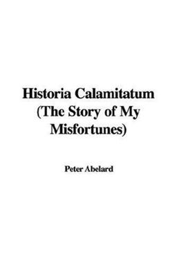Historia Calamitatum the Story of My Mis