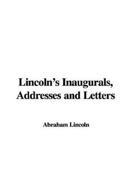Lincolns Inaugurals Addresses and Letter