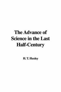 The Advance of Science in the Last Half-Century