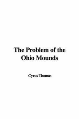 The Problem of the Ohio Mounds The Problem of the Ohio Mounds