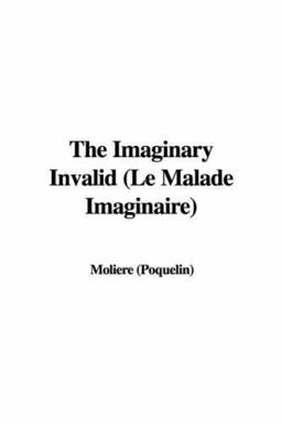 The Imaginary Invalid (le Malade Imagina