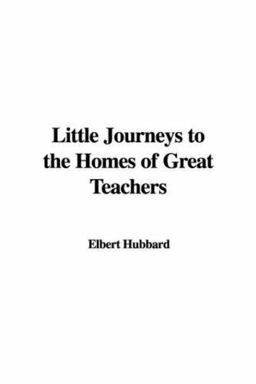Little Journeys to the Homes of Great Teachers