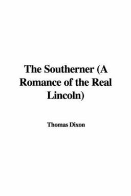 Southerner A Romance of the Real Lincoln Southerner A Romance of the Real Lincoln