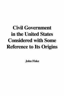 Civil Government in the United States Considered with Some Reference to Its Origins