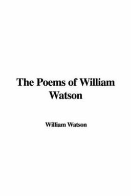The Poems of William Watson The Poems of William Watson