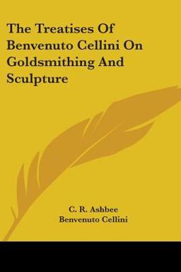 Treatises of Benvenuto Cellini on Goldsm
