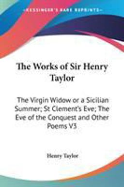 Works of Sir Henry Taylor the Virgin Wid