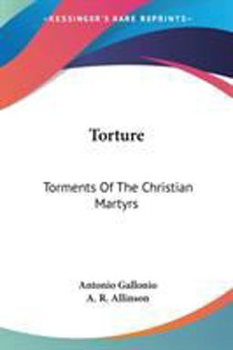 Torture Torments of the Christian Martyr