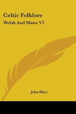 Celtic Folklore Welsh and Manx V2 Celtic Folklore Welsh and Manx V2