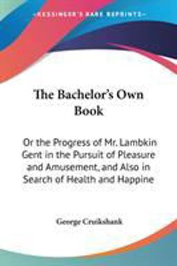 Bachelors Own Book or the Progress of Mr