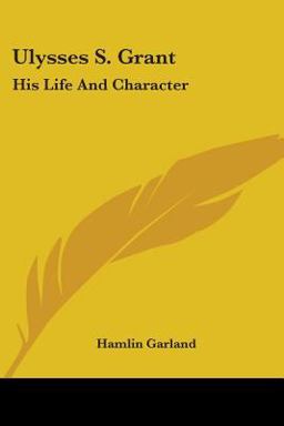 Ulysses S Grant: His Life and Character Ulysses S Grant: His Life and Character