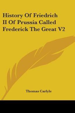 History of Friedrich II of Prussia Called Frederick the Great