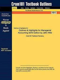 Outlines and Highlights for Managerial Accounting 2010 Edition by John Wild, Isbn