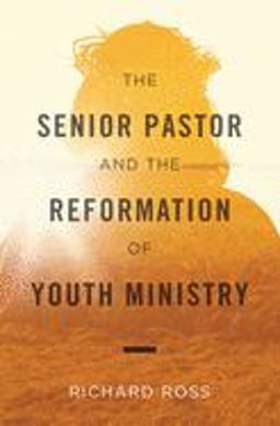 The Senior Pastor and the Reformation of Student Ministry:  9781430051992 Front Cover