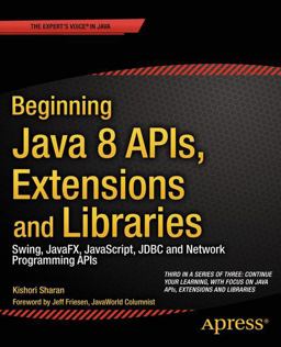 Beginning Java 8 APIs, Extensions and Libraries Swing, JavaFX, JavaScript, JDBC and Network Programming APIs 1st 2014 9781430266617 Front Cover
