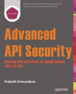 Advanced API Security Securing APIs with OAuth 2. 0, OpenID Connect, JWS, and JWE  9781430268185 Front Cover