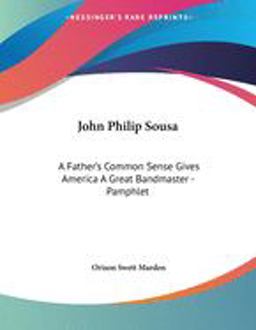 John Philip Sousa: a Father's Common Sense Gives America a Great