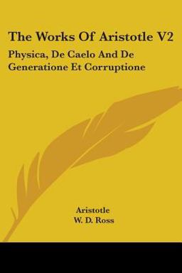 The Works of Aristotle V2: Physica, de Caelo and de Generatione Et