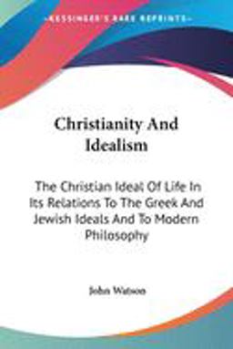 Christianity and Idealism: the Christian Ideal of Life in Its Relations To