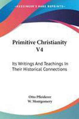 Primitive Christianity V4: Its Writings and Teachings in Their Historical