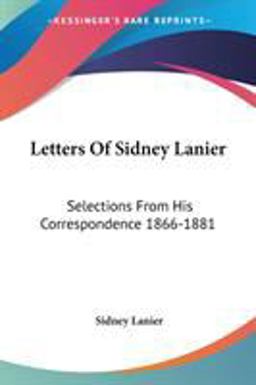 Letters of Sidney Lanier: Selections from His Correspondence 1866-