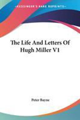 The Life and Letters of Hugh Miller V1
