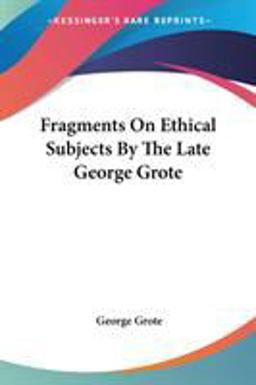Fragments on Ethical Subjects by the Late George Grote