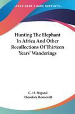 Hunting the Elephant in Africa and Other Recollections of Thirteen Years' Wanderings Hunting the Elephant in Africa and Other Recollections of Thirteen Years' Wanderings