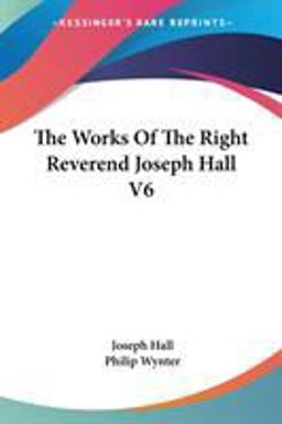 The Works of the Right Reverend Joseph Hall V6