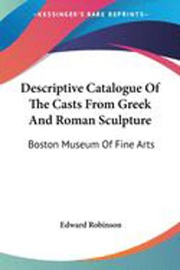 Descriptive Catalogue of the Casts from Greek and Roman Sculpture