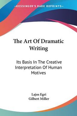 Art of Dramatic Writing Its Basis in the Creative Interpretation of Human Motives  9781432562182 Front Cover