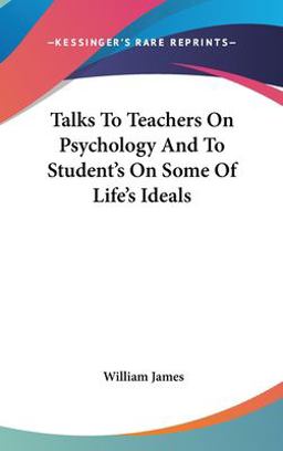 Talks to Teachers on Psychology and to Students on Some of Life's Ideals