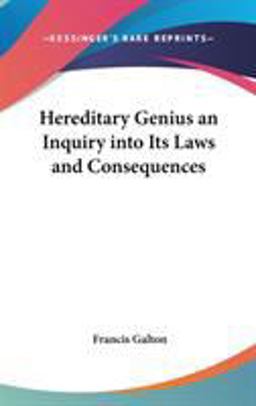 Hereditary Genius an Inquiry into Its Laws and Consequences