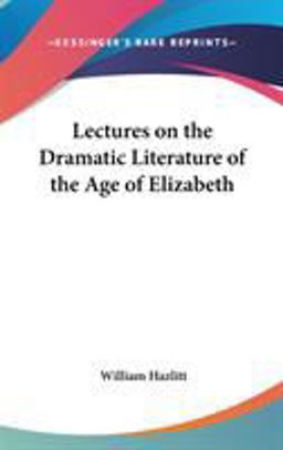 Lectures on the Dramatic Literature of the Age of Elizabeth