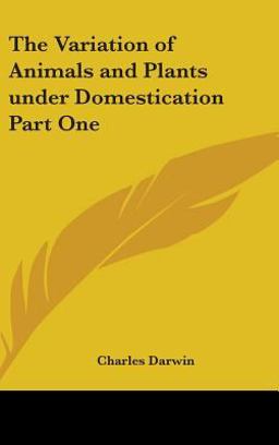 The Variation of Animals and Plants under Domestication Part The Variation of Animals and Plants under Domestication Part