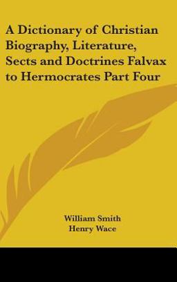 A Dictionary of Christian Biography, Literature, Sects and Doctrines Falvax to Hermocrates Part