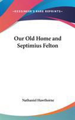 Our Old Home and Septimius Felton