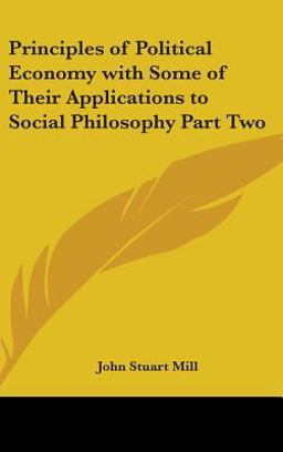 Principles of Political Economy with Some of Their Applications to Social Philosophy Part